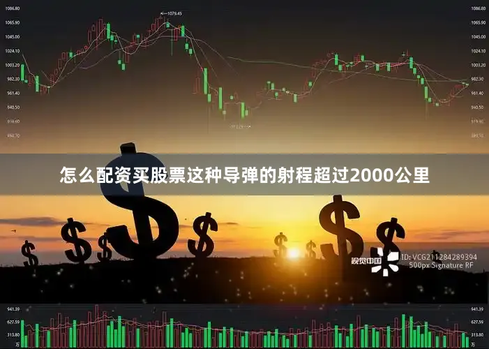 怎么配资买股票这种导弹的射程超过2000公里
