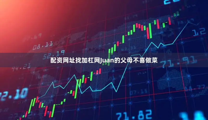 配资网址找加杠网Juan的父母不喜做菜