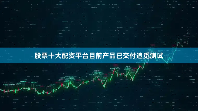 股票十大配资平台目前产品已交付追觅测试