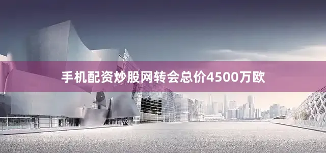 手机配资炒股网转会总价4500万欧