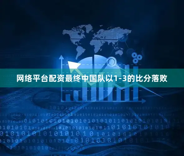 网络平台配资最终中国队以1-3的比分落败