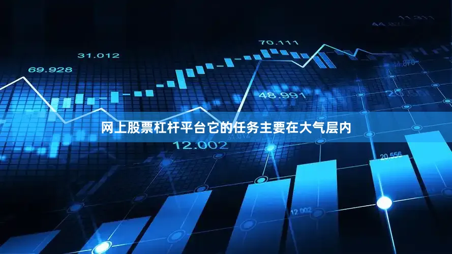 网上股票杠杆平台它的任务主要在大气层内