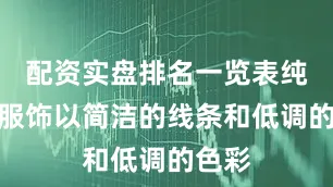 配资实盘排名一览表纯色系服饰以简洁的线条和低调的色彩